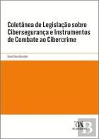 Coletânea de Legislação sobre Cibersegurança e Instrumentos de Combate ao Cibercrime