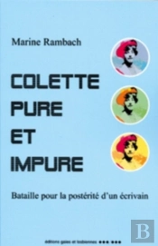 Colette Pure Et Impure ; Bataille Pour La Postérité D'Un Écrivain
