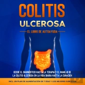 Colitis Ulcerosa – El Libro De Autoayuda: Desde El Diagnóstico Hasta La Terapia Y El Manejo De La Colitis Ulcerosa En La Vida Diaria Hasta La Curación – Incluye Un Plan De Alimentación De 7 Días Y Lo