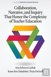 Collaboration, Narrative, And Inquiry That Honor The Complexity Of Teacher Education