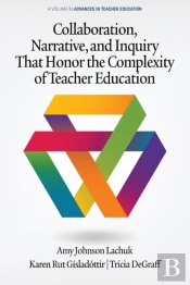 Collaboration, Narrative, And Inquiry That Honor The Complexity Of Teacher Education