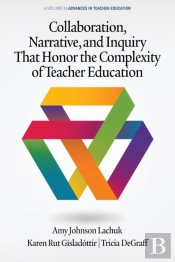Collaboration, Narrative, And Inquiry That Honor The Complexity Of Teacher Education