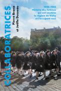 Collaboratrices : 1940-1945, Histoire Des Femmes Qui Ont Soutenu Le Régime De Vichy Et L'Occupant Nazi