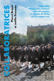 Collaboratrices : 1940-1945, Histoire Des Femmes Qui Ont Soutenu Le Régime De Vichy Et L'Occupant Nazi