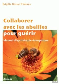 Bertrand.pt - Collaborer Avec Les Abeilles Pour Guérir ; Manuel D'Apithérapie Énergetique