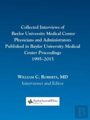 Collected Interviews Of Baylor University Medical Center Physicians And Administrators Published In Baylor University Medical Center Proceedings 1995-2015