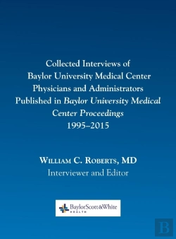 Bertrand.pt - Collected Interviews Of Baylor University Medical Center Physicians And Administrators Published In Baylor University Medical Center Proceedings 1995-