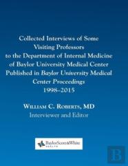 Collected Interviews Of Some Visiting Professors To The Department Of Internal Medicine Of Baylor University Medical Center Published In Baylor University Medical Center Proceedings 1998-2015