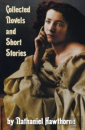 Collected Novels And Short Stories By Nathaniel Hawthorne (Complete And Unabridged) Including The Scarlet Letter, The House Of The Seven Gables, The Blithedale Romance And The Following Collections Of