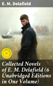 Collected Novels Of E. M. Delafield (6 Unabridged Editions In One Volume)