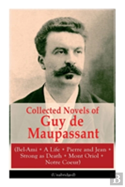 Bertrand.pt - Collected Novels Of Guy De Maupassant (Bel-Ami + A Life + Pierre And Jean + Strong As Death + Mont Oriol + Notre Coeur)