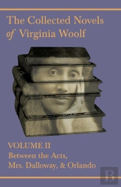 Collected Novels Of Virginia Woolf - Volume Ii - Between The Acts, Mrs. Dalloway, & Orlando