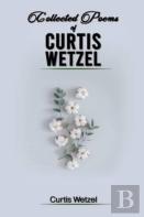 Collected Poems Of Curtis Wetzel