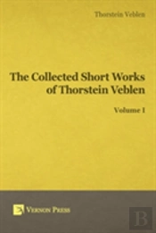 Collected Short Works Of Thorstein Veblen - Volume I