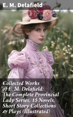 Bertrand.pt - Collected Works Of E. M. Delafield: The Complete Provincial Lady Series, 15 Novels, Short Story Collections & Plays (Illustrated)