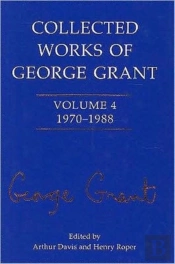 Collected Works Of George Grant