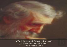Collected Works Of John Muir, Naturalist (Complete And Unabridged), Including