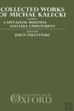 Bertrand.pt - Collected Works Of Michal Kalecki: Volume I. Capitalism: Business Cycles And Full Employment