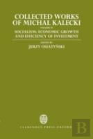 Collected Works Of Michal Kalecki: Volume Iv: Socialism: Economic Growth And Efficiency Of Investment