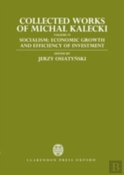 Bertrand.pt - Collected Works Of Michal Kalecki: Volume Iv: Socialism: Economic Growth And Efficiency Of Investment
