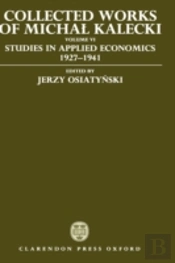 Collected Works Of Michal Kalecki: Volume Vi: Studies In Applied Economics 1927-1941