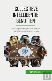 Collectieve Intelligentie Benutten : Maak Optimaal Gebruik Van De Vaardigheden Van Uw Team