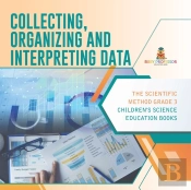 Collecting, Organizing And Interpreting Data | The Scientific Method Grade 3 | Children'S Science Education Books