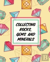 Collecting Rocks, Gems And Minerals