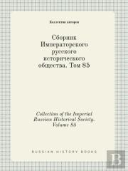 Collection Of The Imperial Russian Historical Society. Volume 85