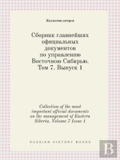 Collection Of The Most Important Official Documents On The Management Of Eastern Siberia. Volume 7 Issue 1