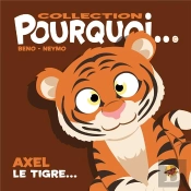 Collection Pourquoi... Axel Le Tigre