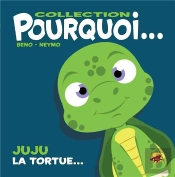 Collection Pourquoi... - Juju, La Tortue
