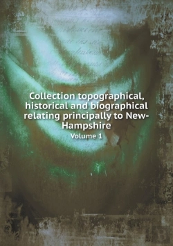 Bertrand.pt - Collection Topographical, Historical And Biographical Relating Principally To New-Hampshire Volume 1