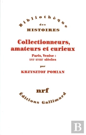 Collectionneurs, Amateurs Et Curieux ; Paris, Venise : Xvi-Xviii Siècle