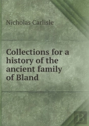 Collections For A History Of The Ancient Family Of Bland