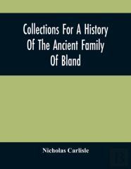 Collections For A History Of The Ancient Family Of Bland