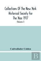 Collections Of The New York Historical Society For The Year 1917; The Letters And Papers Of Cadwallader Colden (Volume I) 1711-1729