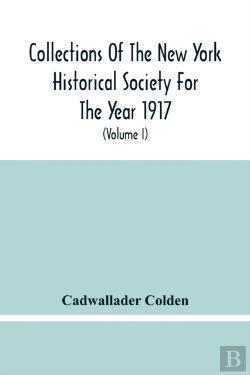Bertrand.pt - Collections Of The New York Historical Society For The Year 1917; The Letters And Papers Of Cadwallader Colden (Volume I) 1711-1729