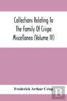 Collections Relating To The Family Of Crispe; Miscellanea (Volume Iv)