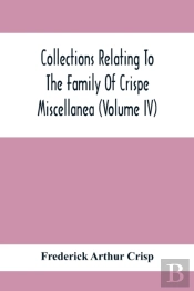 Collections Relating To The Family Of Crispe; Miscellanea (Volume Iv)