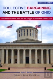 Collective Bargaining And The Battle For Ohio Â€“ The Defeat Of Senate Bill 5 And The Struggle To Defend The Middle Class