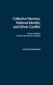 Collective Memory, National Identity, And Ethnic Conflict