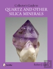 Collector'S Guide To Quartz And Other Silica Minerals