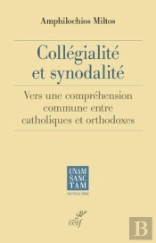 Collégialité Et Synodalité ; Vers Une Compréhension Commune Entre Catholiques Et Orthodoxes