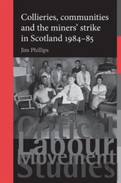 Collieries, Communities And The Miners' Strike In Scotland, 1984â€“85