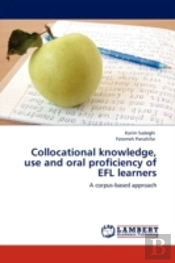 Collocational Knowledge, Use And Oral Proficiency Of Efl Learners