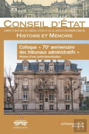 Colloque '70e Anniversaire Des Tribunaux Administratifs' : Histoire D'Une Juridictionnalisation