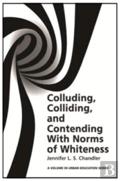 Colluding, Colliding, And Contending With Norms Of Whiteness