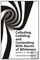 Colluding, Colliding, And Contending With Norms Of Whiteness