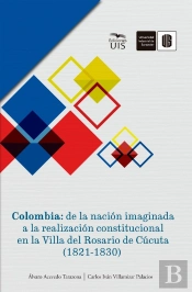 Colombia: De La Nación Imaginada A La Realización Constitucional En La Villa Del Rosario De Cúcuta (1821-1830)